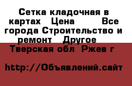 Сетка кладочная в картах › Цена ­ 53 - Все города Строительство и ремонт » Другое   . Тверская обл.,Ржев г.